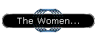 The Women...